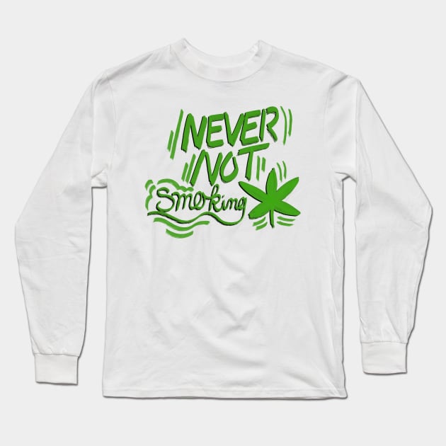 Never Not Smoking Weed Long Sleeve T-Shirt by Autumn_Coloredsky